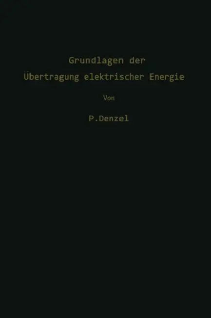 Grundlagen Der Übertragung Elektrischer Energie by Paul Denzel