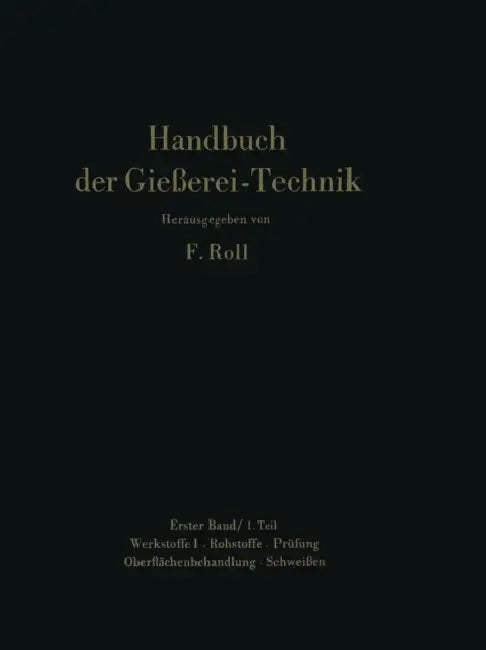 Handbuch Der Gießerei-Technik: Band 1 / 1. Teil Werkstoffe I - Rohstoffe - Prüfung Oberflächenbehandlung - Schweißen by Franz Roll