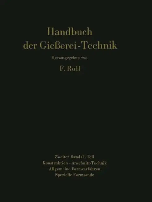 Handbuch Der Gießerei-Technik: Zweiter Band / 1. Teil Konstruktion - Anschnitt-Technik Allgemeine Formverfahren Spezielle Formsande by Franz Roll