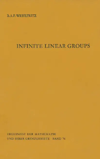 Infinite Linear Groups: An Account of the Group-Theoretic Properties of Infinite Groups of Matrices by Bertram Wehrfritz