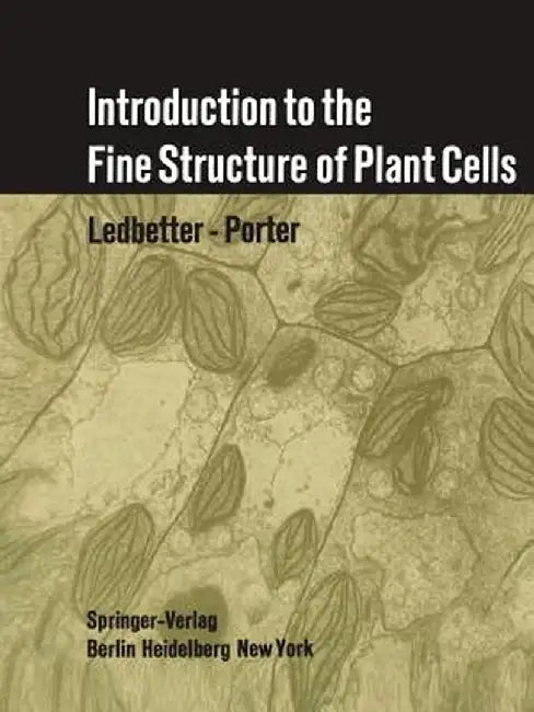 Introduction to the Fine Structure of Plant Cells by Myron C. Ledbetter