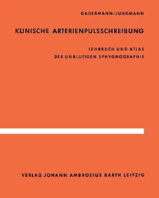 Klinische Arterienpulsschreibung: Lehrbuch Und Atlas Der Unblutigen Sphygmographie by E. Gadermann, H. Jungmann