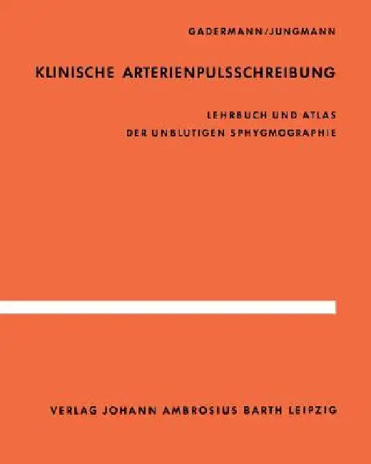 Klinische Arterienpulsschreibung: Lehrbuch Und Atlas Der Unblutigen Sphygmographie by E. Gadermann, H. Jungmann