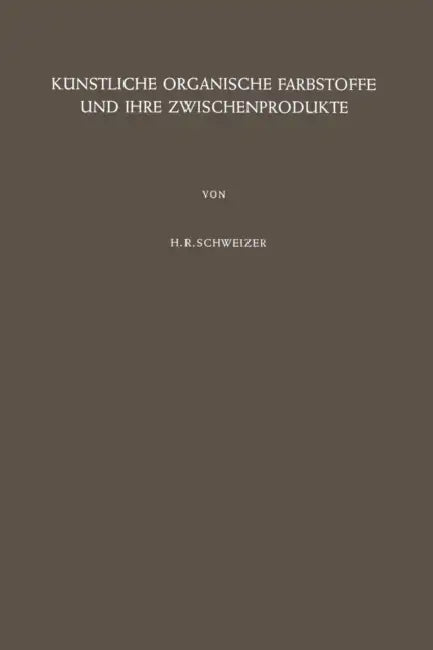 Künstliche Organische Farbstoffe Und Ihre Zwischenprodukte by Hans R. Schweizer