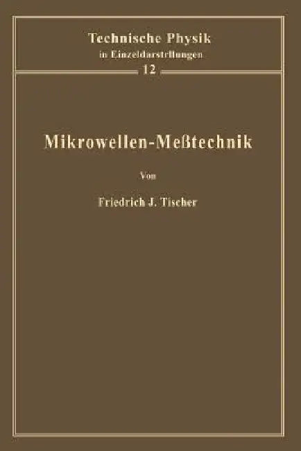 Mikrowellen-Meßtechnik by F. J. Tischer
