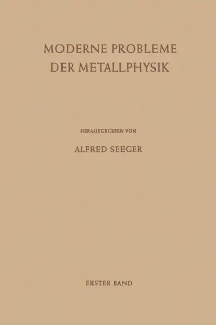 Moderne Probleme Der Metallphysik: Erster Band Fehlstellen, Plastizität, Strahlenschädigung Und Elektronentheorie by Alfred Seeger