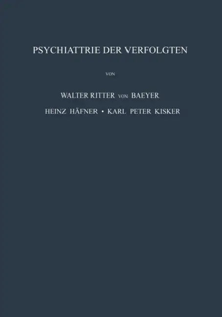 Psychiatrie Der Verfolgten: Psychopathologische Und Gutachtliche Erfahrungen an Opfern Der Nationalsozialistischen Verfolgung Und Vergleichbarer Extre by W. Baeyer, H. Häfner, K. P. Kisker