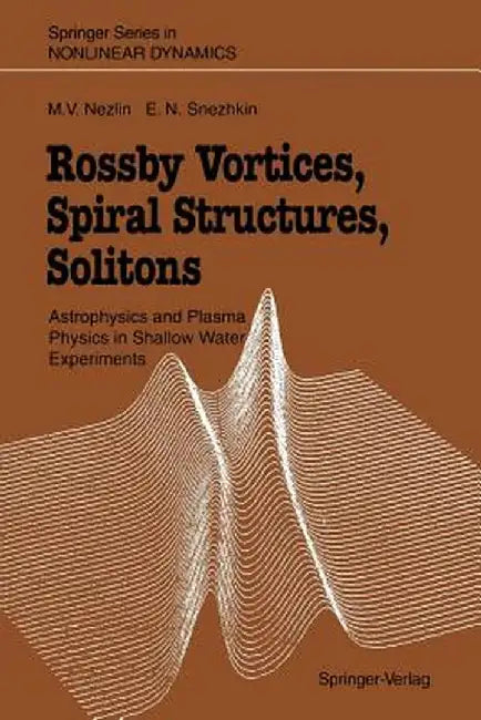 Rossby Vortices, Spiral Structures, Solitons: Astrophysics and Plasma Physics in Shallow Water Experiments by Mikhail V. Nezlin