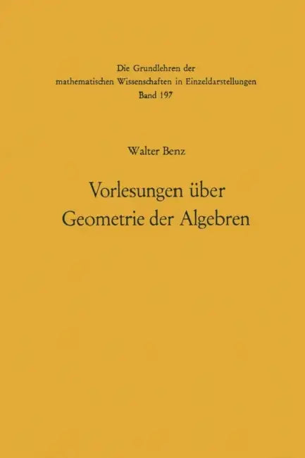 Vorlesungen Über Geometrie Der Algebren: Geometrien Von Möbius, Laguerre-Lie, Minkowski in Einheitlicher Und Grundlagengeometrischer Behandlung by Walter Benz