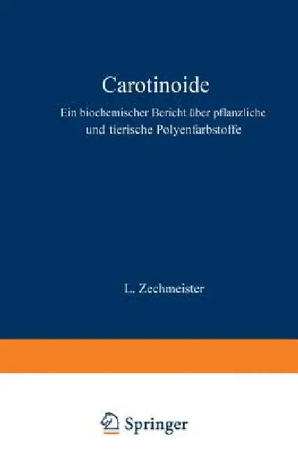 Carotinoide: Ein Biochemischer Bericht Über Pflanzliche Und Tierische Polyenfarbstoffe by L. Zechmeister, M. Gildmeister, R. Goldschmidt