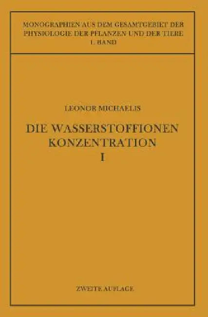 Die Wasserstoffionenkonzentration: Ihre Bedeutung Für Die Biologie Und Die Methoden Ihrer Messung by Leonor Michaelis, F. Czapek, M. Gildmeister