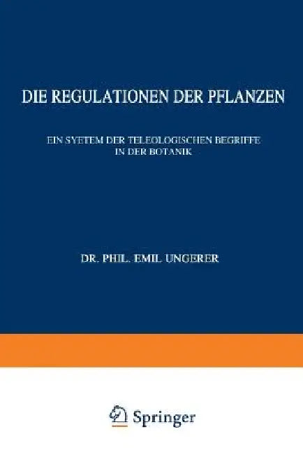 Die Regulationen Der Pflanzen: Ein System Der Teleologischen Begriffe in Der Botanik by E. Ungerer, M. Gildmeister, R. Goldschmidt