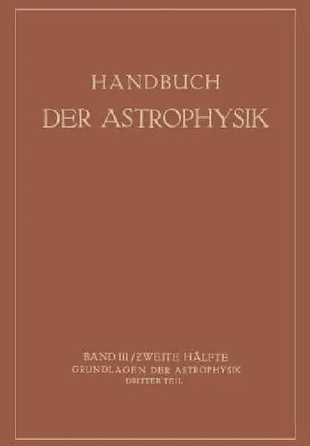 Handbuch Der Astrophysik: Band III / Zweite Hälfte Grundlagen Der Astrophysik Dritter Teil by W. Grotrian, O. Laporte, E. A. Milne