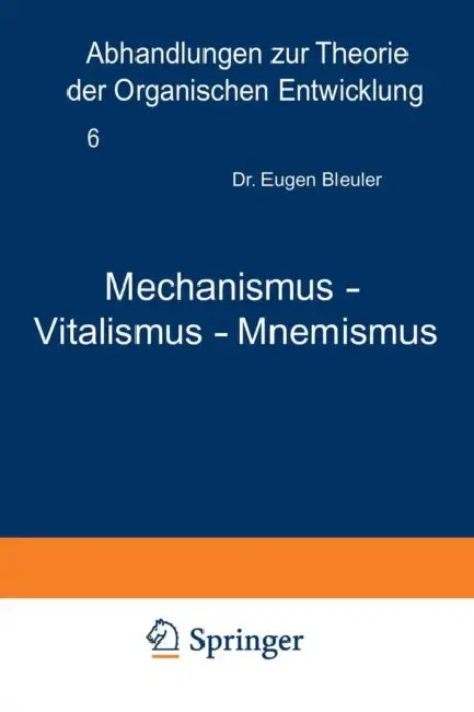 Mechanismus -- Vitalismus -- Mnemismus by Eugen Bleuler, H. Spemann, W. Vogt