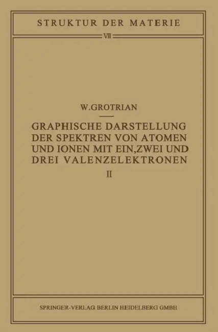 Graphische Darstellung Der Spektren Von Atomen Und Ionen Mit Ein, Zwei Und Drei Valenzelektronen: Zweiter Teil by W. Grotrian, M. Born, J. Franck
