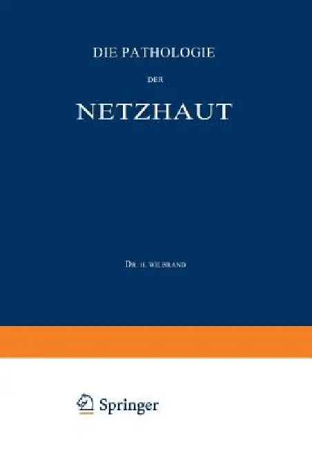 Die Pathologie Der Netzhaut: Ein Handbuch Für Augen- Und Nervenärzte by H. Wilbrand, A. Saenger, H. Wilbrand