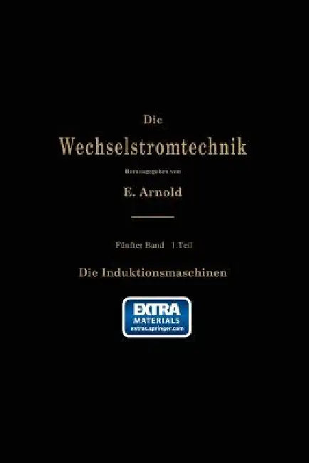 Die Asynchronen Wechselstrommaschinen: Erster Teil. Die Induktionsmaschinen. Ihre Theorie, Berechnung, Konstruktion Und Arbeitsweise by E. Arnold, J. L. La Cour, A. Fraenckel