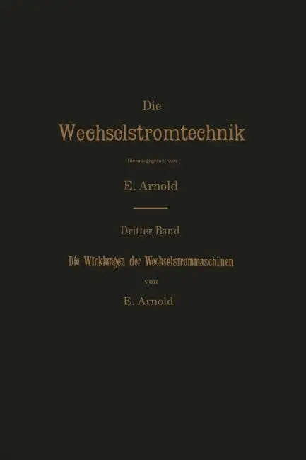 Die Wicklungen Der Wechselstrommaschinen by E. Arnold, E. Arnold