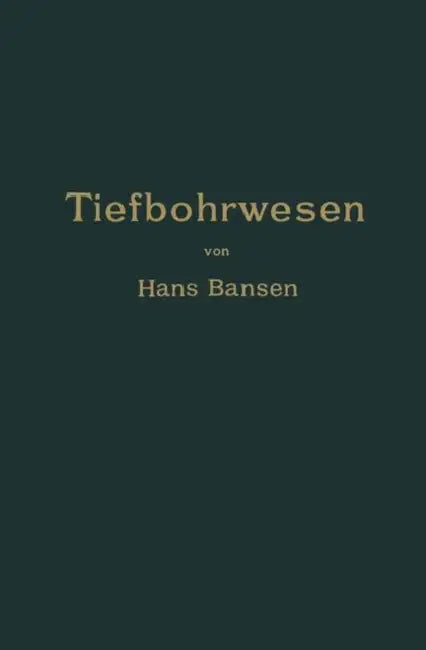Die Bergwerksmaschinen. Eine Sammlung Von Handbüchern Für Betriebsbeamte: Erster Band. Das Tiefbohrwesen by Hans Bansen, Arthur Gerke, Leo Herwegen