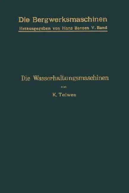 Die Wasserhaltungsmaschinen by Karl Teiwes, Hans Bansen