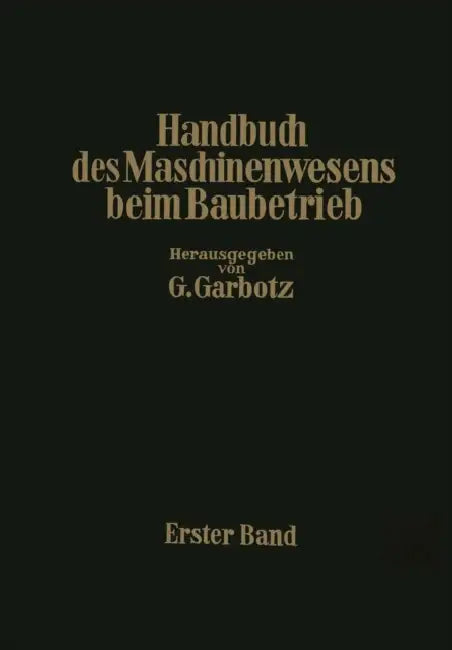 Handbuch Des Maschinenwesens Beim Baubetrieb: Erster Band by Otto Walch, Georg Garbotz, Georg Garbotz