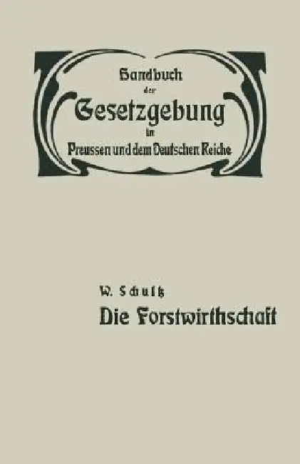 Die Forstwirthschaft: XIV / Zweiter Band. Fand- Und Forstwirthschaft, Viehzucht, Iagd Und Fischerei. Die Forstwirthschaft by W. Schultz, Hue De Grais