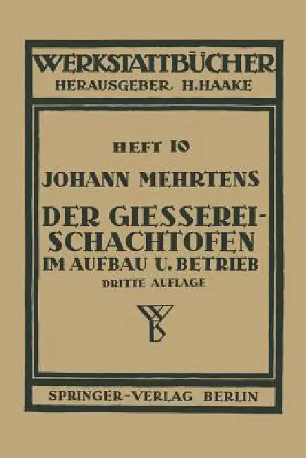 Der Gießerei-Schachtofen Im Aufbau Und Betrieb: Heft 10 by Johann Mehrtens, H. Haake