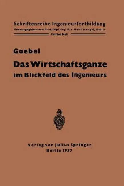 Das Wirtschaftsganze Im Blickfeld Des Ingenieurs: Eine Einführung in Die Volkswirtschaft by Otto Goebel, Georg Von Hanffstengel