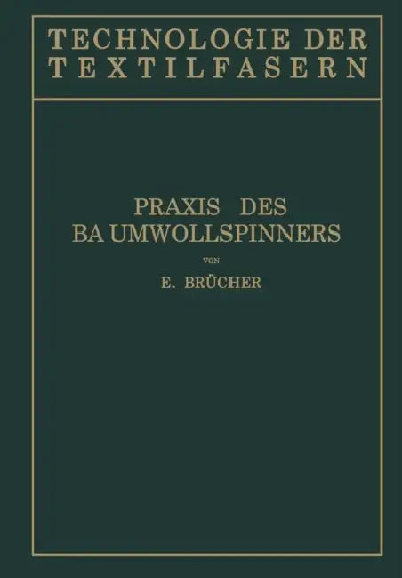 Baumwollspinnerei: B) PRAXIS Des Baumwollspinners by E. Brücher, R. O. Herzog