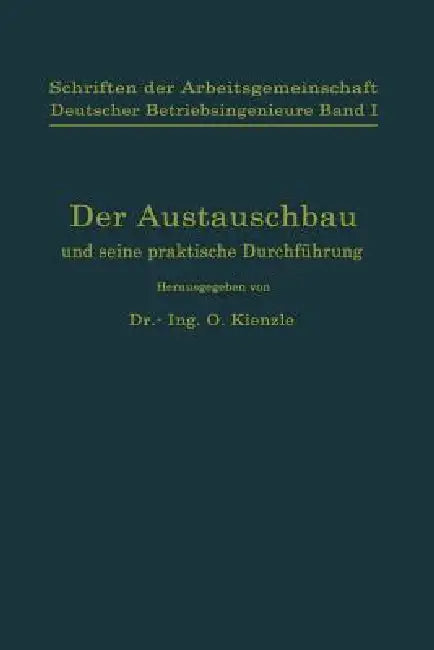 Schriften Der Arbeitsgemeinschaft Deutscher Betriebsingenieure: Der Austauschbau Und Seine Praktische Durchführung by G. Berndt, Th Damm, C. W. Drescher