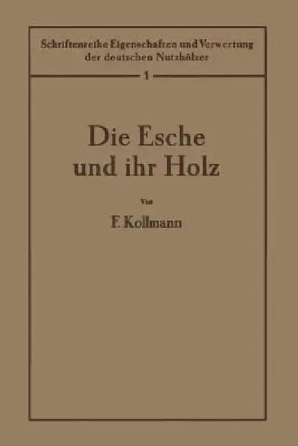 Die Esche Und Ihr Holz: 1. Band by F. Kollmann, F. Kollmann
