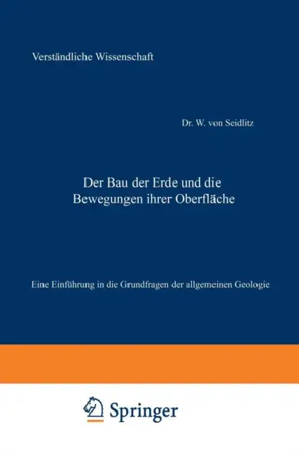 Der Bau Der Erde Und Die Bewegungen Ihrer Oberfläche: Eine Einführung in Die Grundfragen Der Allgemeinen Geologie by W. Von Seidlitz, H. Loewen