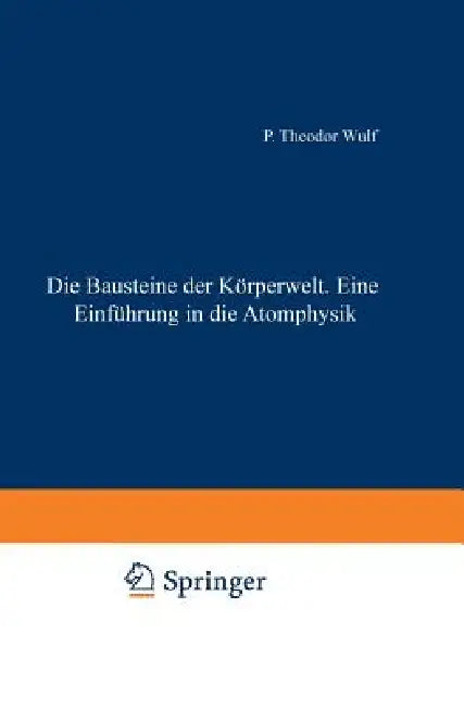 Die Bausteine Der Körperwelt Eine Einführung in Die Atomphysik by Theodor Wulf, H. Loewen