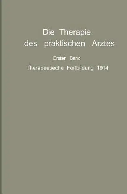 Die Therapie Des Praktischen Arztes: Erster Band Therapeutische Fortbildung 1914 by R. Bárány, W. Berblinger, F. Bering