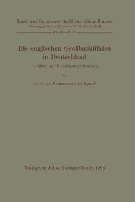 Die Englischen Großbankfilialen in Deutschland: Aufgaben Und Betriebseinrichtungen by Hermann Van Der Upwich, W. Prion