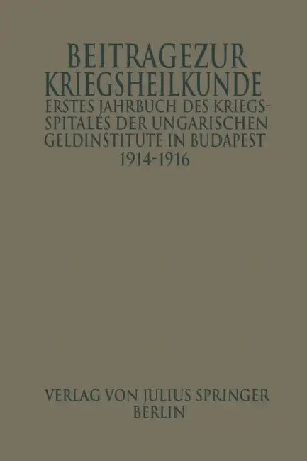 Erstes Jahrbuch Des Kriegsspitals Der Geldinstitute in Budapest: Beiträge Zur Kriegsheilkunde by Wilhelm Manninger, Karl M. John, Josef Parassin