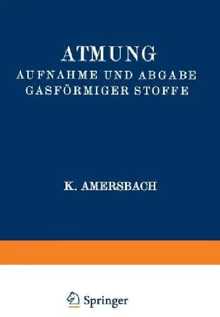 Atmung Aufnahme Und Abgabe Gasförmiger Stoffe by K. Amersbach, G. Bayer, A. Bethe