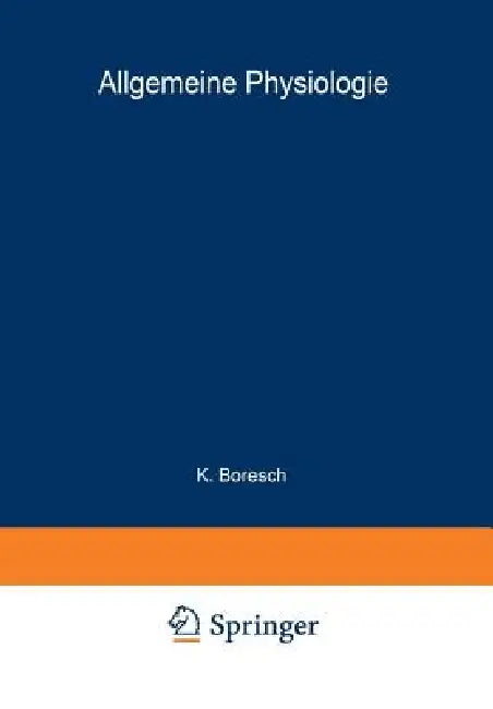Handbuch Der Normalen Und Pathologischen Physiologie: Erster Band A. Allgemeine Physiologie by K. Boresch, Ph. Broemser, G. Ettisch