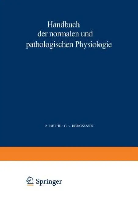 Handbuch Der Normalen Und Pathologischen Physiologie: 4. Band - Resortion Und Exkretion by A. Bethe, G. V. Bergmann, G. Embden