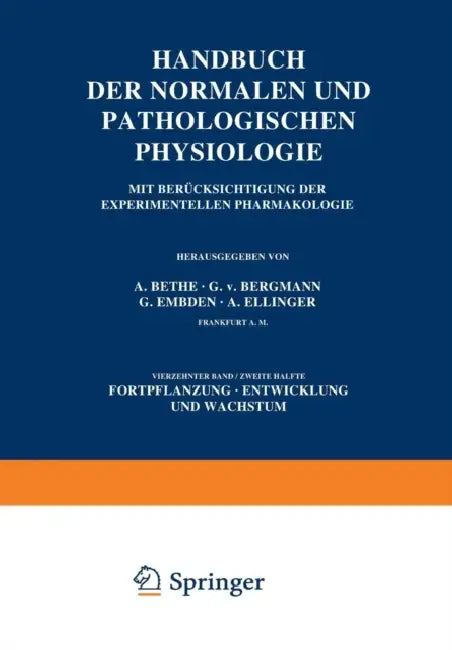 Handbuch Der Normalen Und Pathologischen Physiologie Fortpflanzung Entwicklung Und Wachstum: 14. Band/Zweite Hälfte Mit Berücksichtigung Der Experimen by A. Bethe, G. V. Bergmann, G. Embden