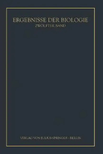 Ergebnisse Der Biologie: 12. Band by K. V. Frisch, R. Goldschmidt, W. Ruhland