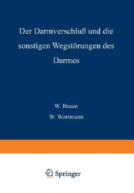 Der Darmverschluss Und Die Sonstigen Wegstörungen Des Darmes by W. Braun, W. Wortmann, N. Brasch