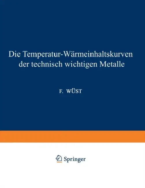 Die Temperatur-Wärmeinhaltskurven Der Technisch Wichtigen Metalle by F. Wüst, A. Meuthen, R. Durrer