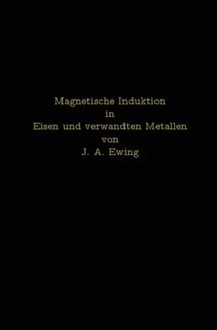 Magnetische Induktion in Eisen Und Verwandten Metallen by J. A. Ewing, L. Holborn, St Lindeck