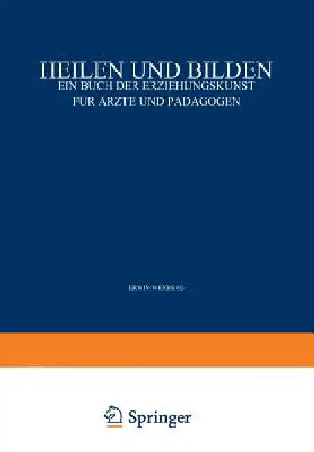 Heilen Und Bilden: Ein Buch Der Erziehungskunst Für Ärzte Und Pädagogen by Erwin Adler, Carl Furtmüller, Erwin Wexberg