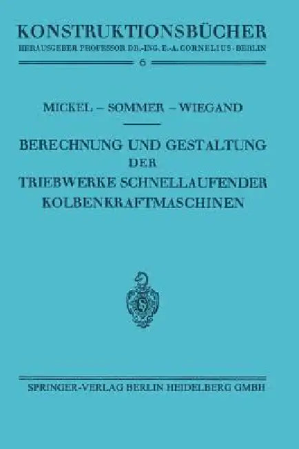 Berechnung Und Gestaltung Der Triebwerke Schnellaufender Kolbenkraftmaschinen by Ernst Mickel, Paul Sommer, Heinrich Wiegand