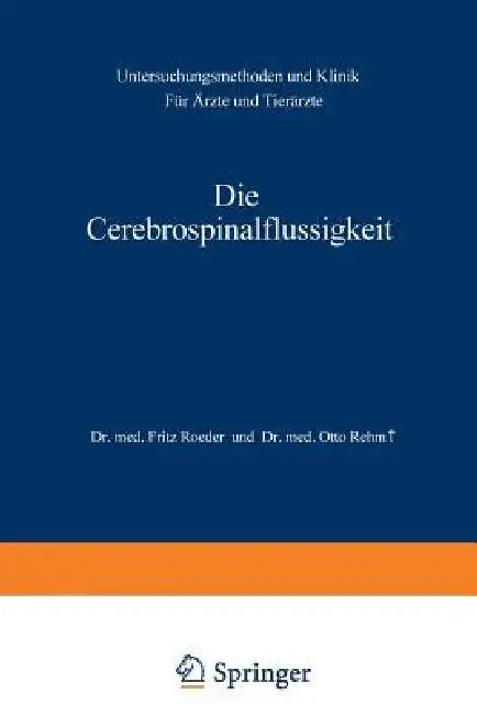 Die Cerebrospinalflüssigkeit: Untersuchungsmethoden Und Klinik Für Ärzte Und Tierärzte by Fritz Roeder, Otto Rehm