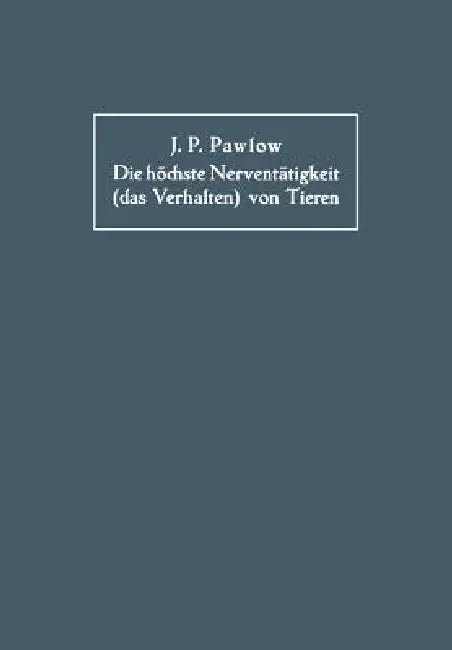 Die Höchste Nerventätigkeit (Das Verhalten) Von Tieren: Eine Zwanzigjährige Prüfung Der Objektiven Forschung Bedingte Reflexe Sammlung Von Artikeln, B by Iwan Petrowitch Pawlow, Na Volborth