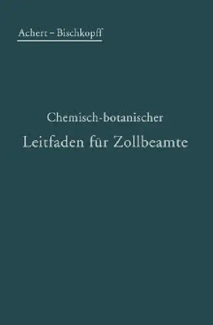 Chemisch-Botanischer Leitfaden Für Zollbeamte by O. Achert, E. Bischkopff