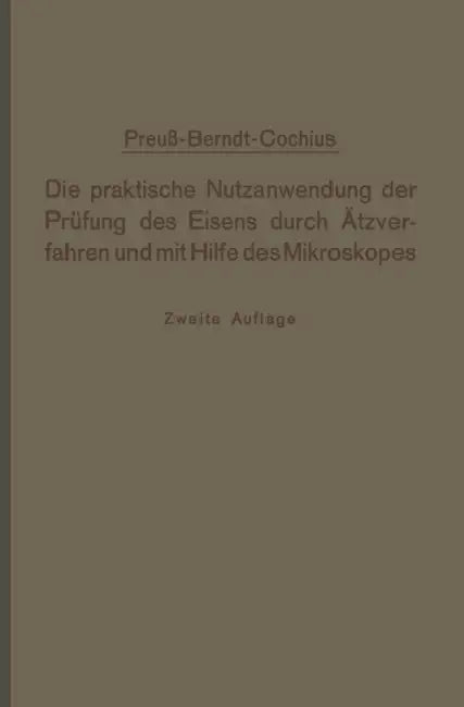 Die Praktische Nutzanwendung Der Prüfung Des Eisens Durch Ätzverfahren Und Mit Hilfe Des Mikroskopes: Kurze Anleitung Für Ingenieure, Insbesondere Bet by E. Preuß, A. Conchius